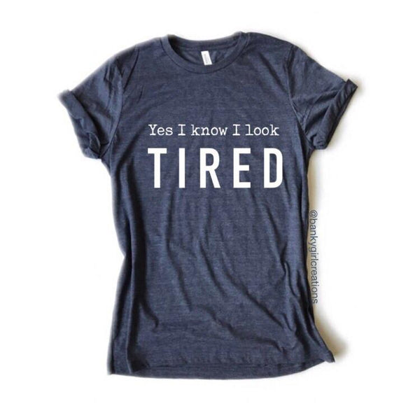 Banky Girl Creations - “Yes I Know I Look Tired" Tee