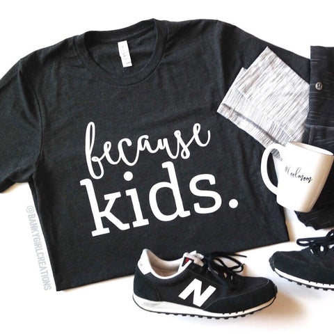 Banky Girl Creations - “Because Kids" Tee